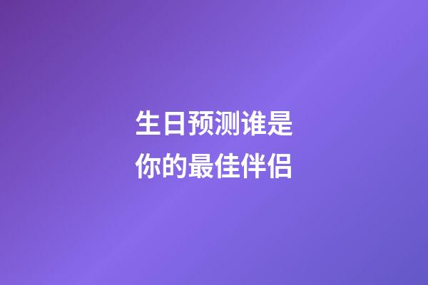 生日预测谁是你的最佳伴侣