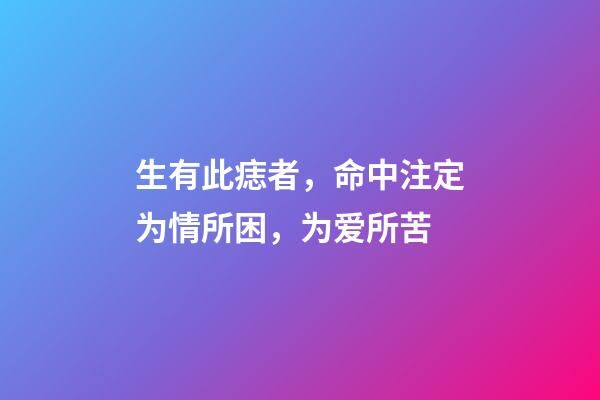 生有此痣者，命中注定为情所困，为爱所苦