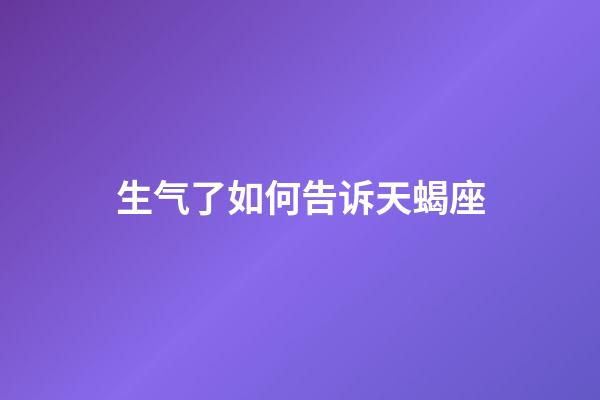 生气了如何告诉天蝎座-第1张-星座运势-玄机派