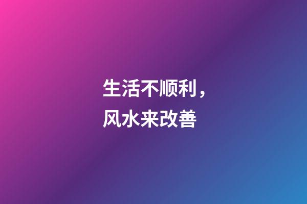 生活不顺利，风水来改善