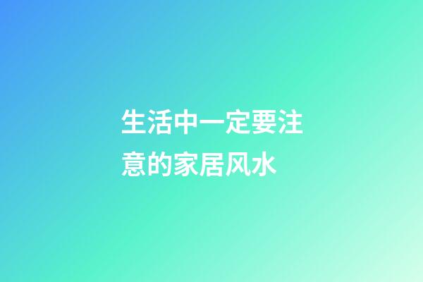 生活中一定要注意的家居风水