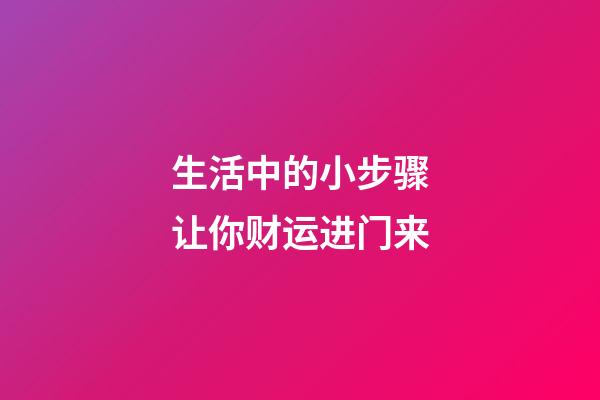 生活中的小步骤让你财运进门来