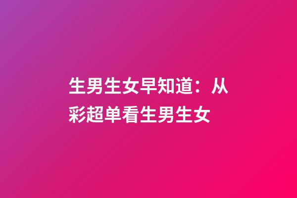 生男生女早知道：从彩超单看生男生女