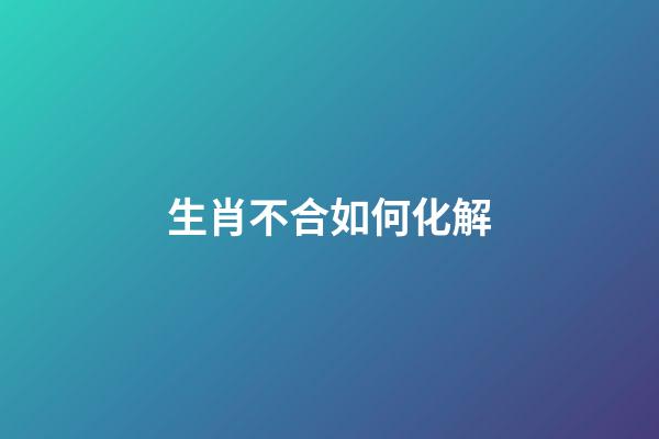 生肖不合如何化解