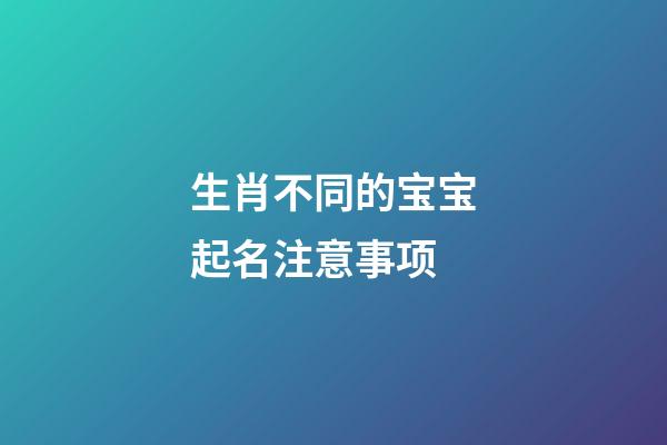 生肖不同的宝宝起名注意事项
