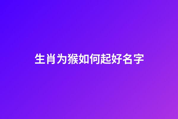 生肖为猴如何起好名字
