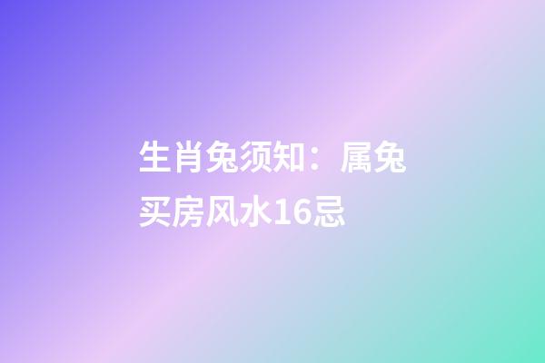 生肖兔须知：属兔买房风水16忌