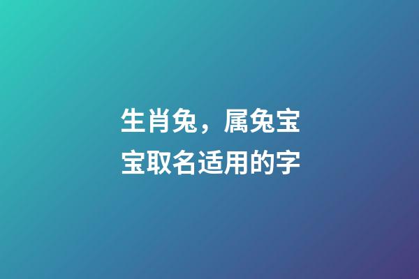 生肖兔，属兔宝宝取名适用的字