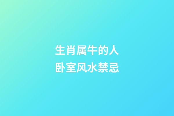 生肖属牛的人卧室风水禁忌