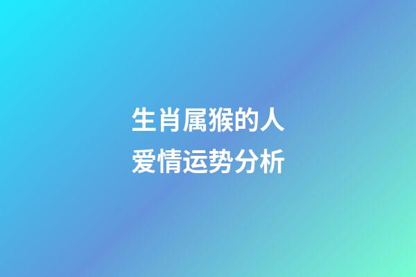 生肖属猴的人爱情运势分析