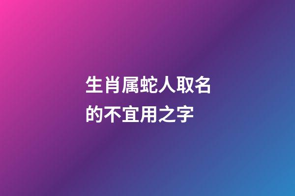 生肖属蛇人取名的不宜用之字