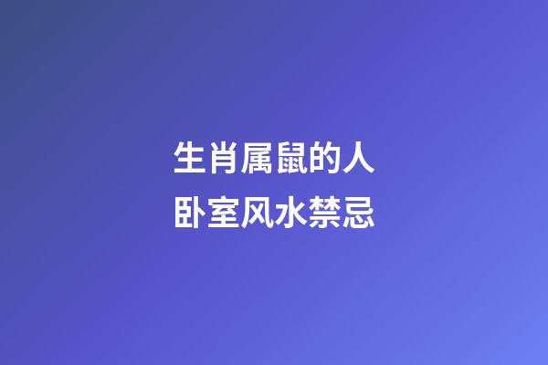 生肖属鼠的人卧室风水禁忌