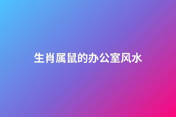生肖属鼠的办公室风水