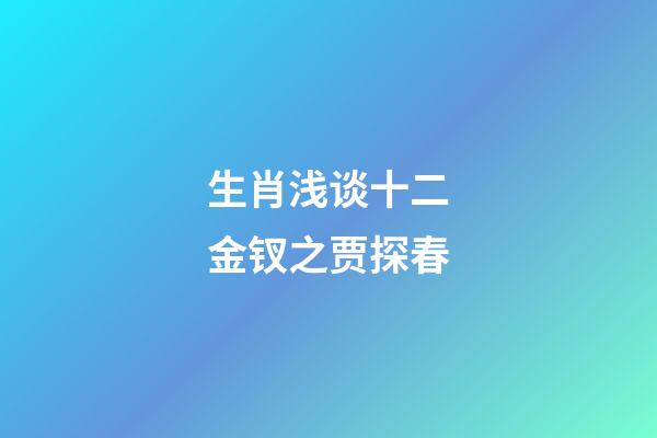 生肖浅谈十二金钗之贾探春