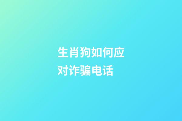 生肖狗如何应对诈骗电话