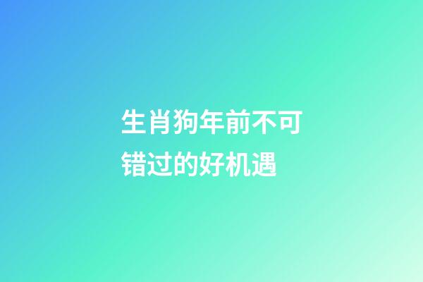 生肖狗年前不可错过的好机遇