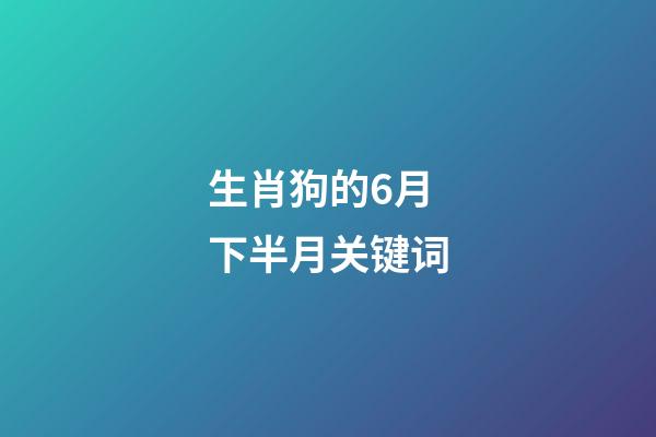 生肖狗的6月下半月关键词