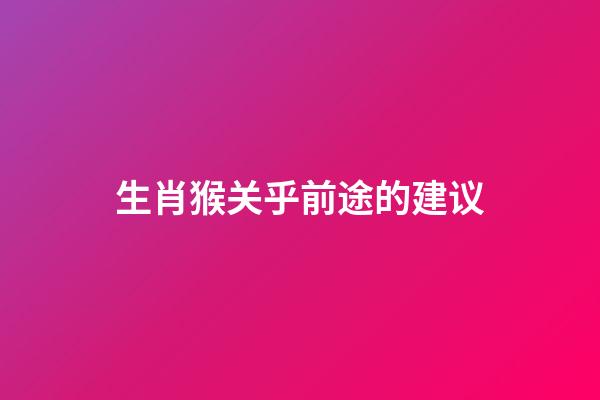 生肖猴关乎前途的建议