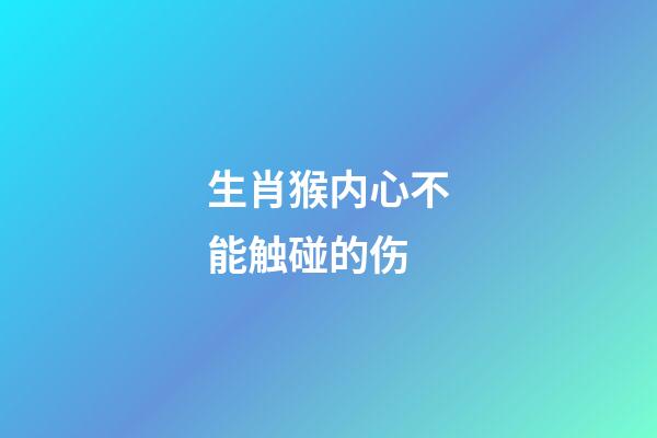 生肖猴内心不能触碰的伤