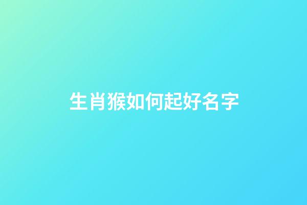 生肖猴如何起好名字