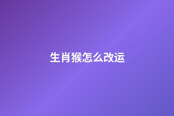 生肖猴怎么改运