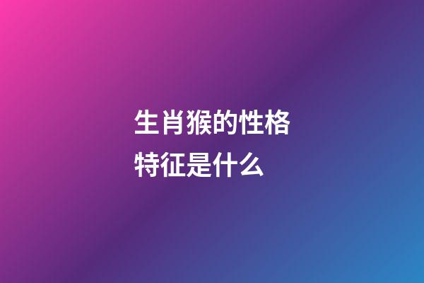 生肖猴的性格特征是什么
