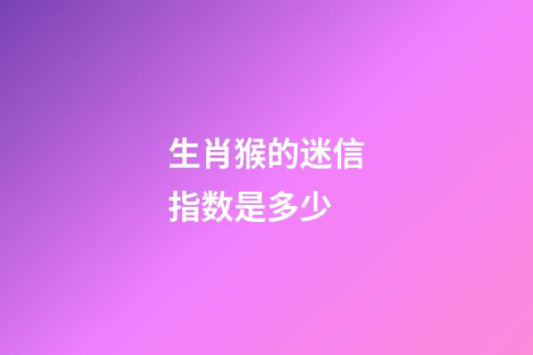 生肖猴的迷信指数是多少