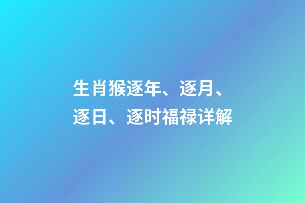 生肖猴逐年、逐月、逐日、逐时福禄详解