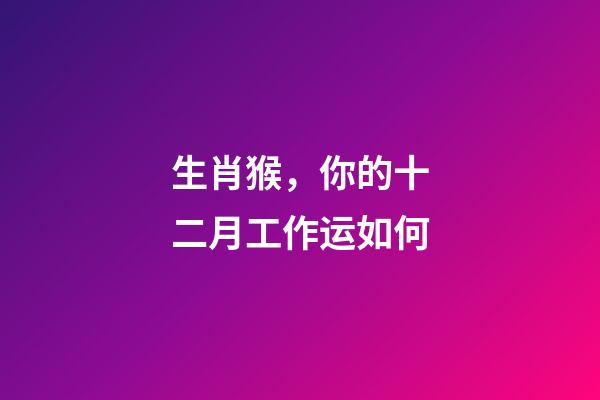 生肖猴，你的十二月工作运如何