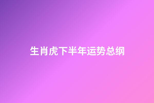 生肖虎下半年运势总纲