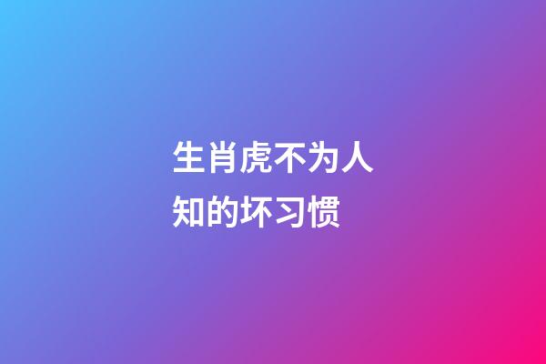 生肖虎不为人知的坏习惯