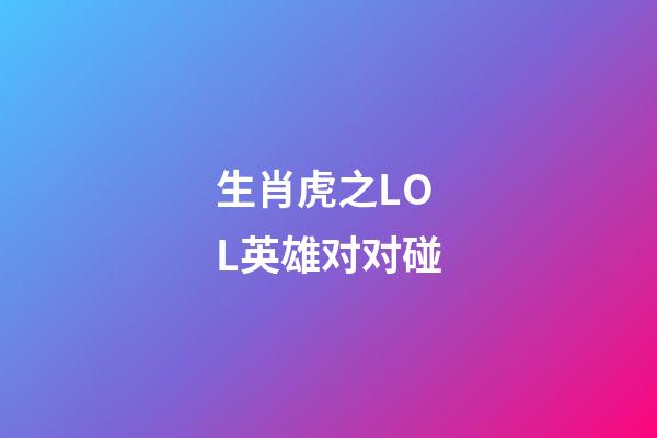 生肖虎之LOL英雄对对碰