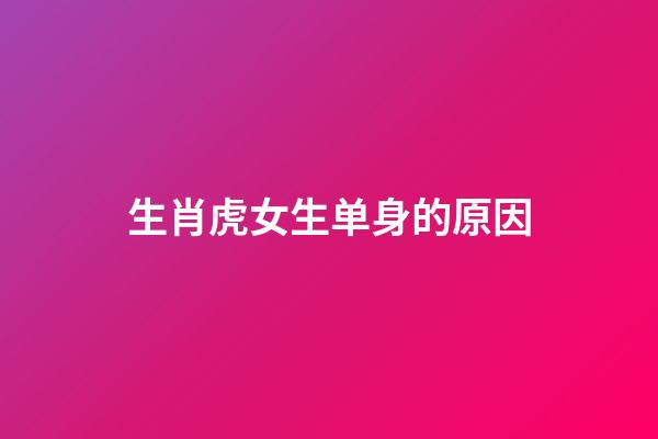 生肖虎女生单身的原因