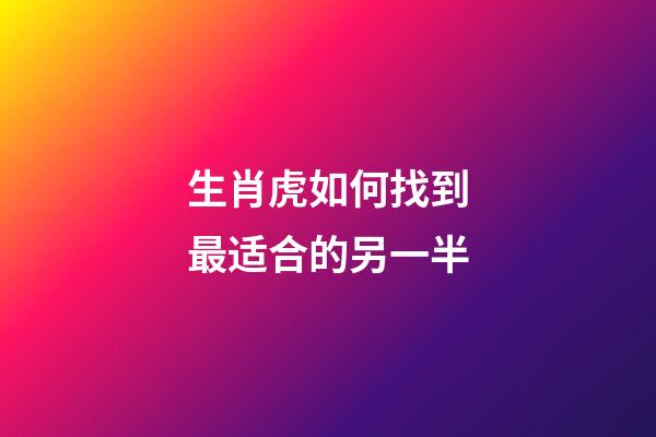生肖虎如何找到最适合的另一半