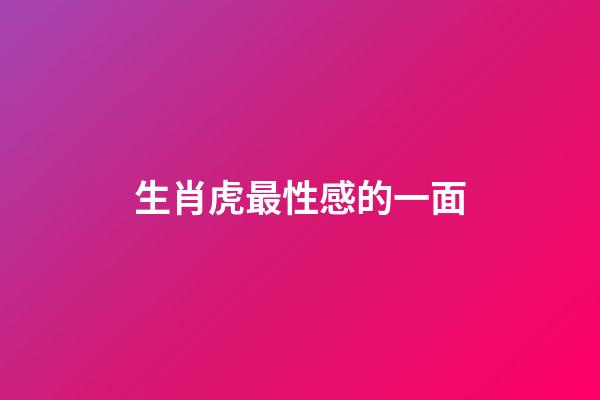 生肖虎最性感的一面