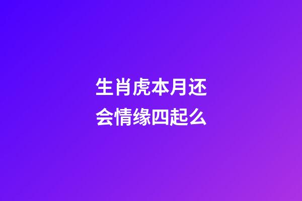 生肖虎本月还会情缘四起么