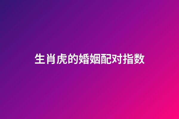 生肖虎的婚姻配对指数