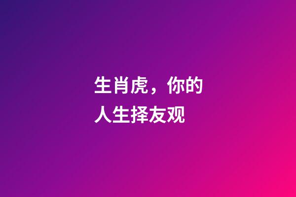 生肖虎，你的人生择友观