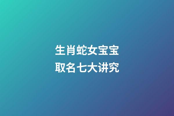 生肖蛇女宝宝取名七大讲究