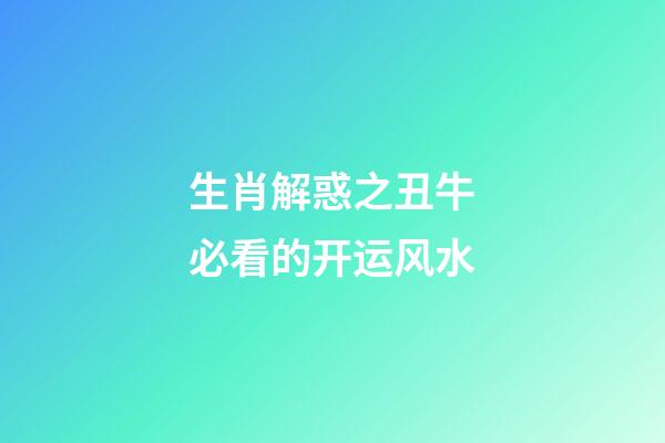 生肖解惑之丑牛必看的开运风水