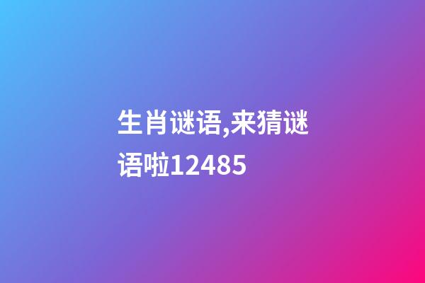 生肖谜语,来猜谜语啦12485-第1张-观点-玄机派