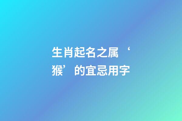 生肖起名之属‘猴’的宜忌用字