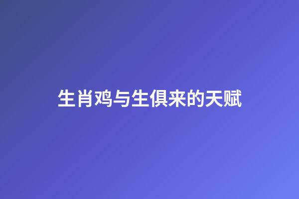 生肖鸡与生俱来的天赋