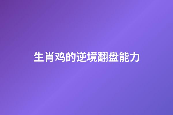 生肖鸡的逆境翻盘能力