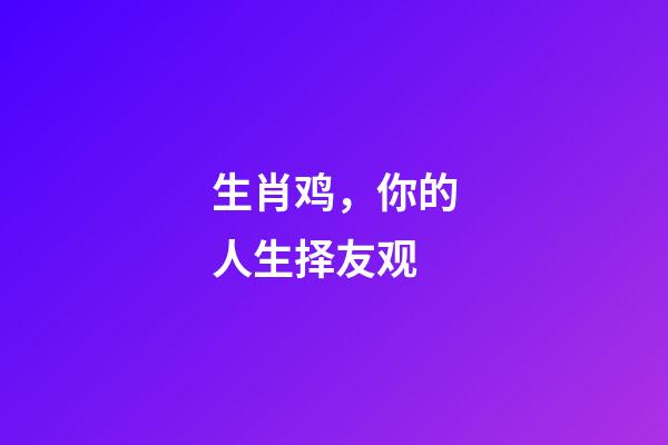 生肖鸡，你的人生择友观