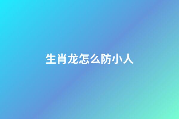 生肖龙怎么防小人