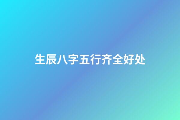 生辰八字五行齐全好处