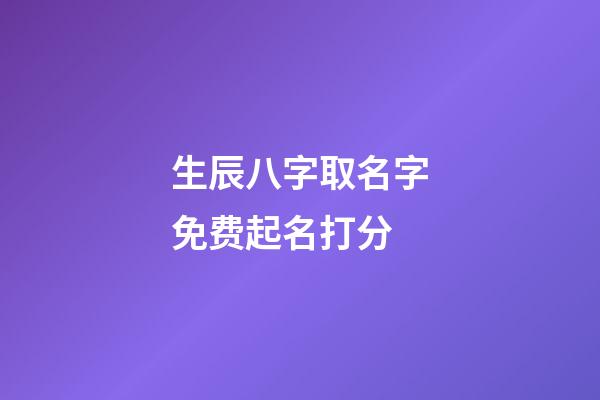 生辰八字取名字免费起名打分