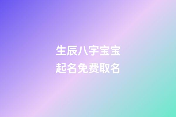 生辰八字宝宝起名免费取名