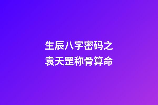 生辰八字密码之袁天罡称骨算命